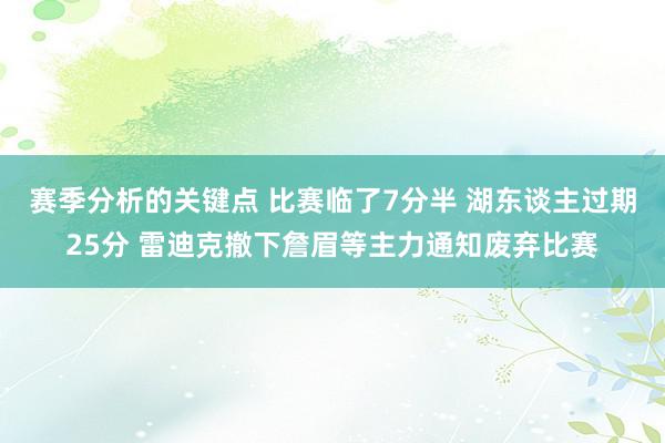 赛季分析的关键点 比赛临了7分半 湖东谈主过期25分 雷迪克撤下詹眉等主力通知废弃比赛