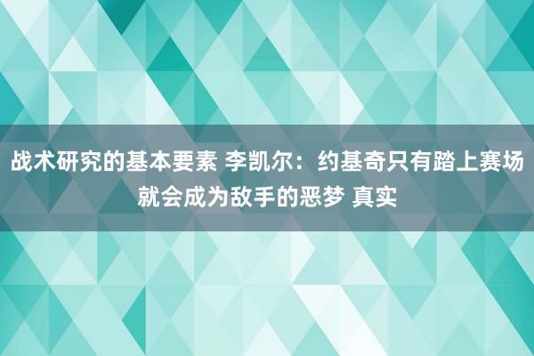 战术研究的基本要素 李凯尔：约基奇只有踏上赛场就会成为敌手的恶梦 真实