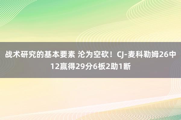 战术研究的基本要素 沦为空砍！CJ-麦科勒姆26中12赢得29分6板2助1断