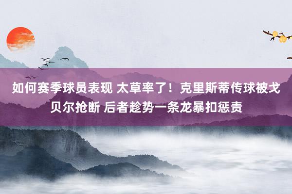 如何赛季球员表现 太草率了！克里斯蒂传球被戈贝尔抢断 后者趁势一条龙暴扣惩责