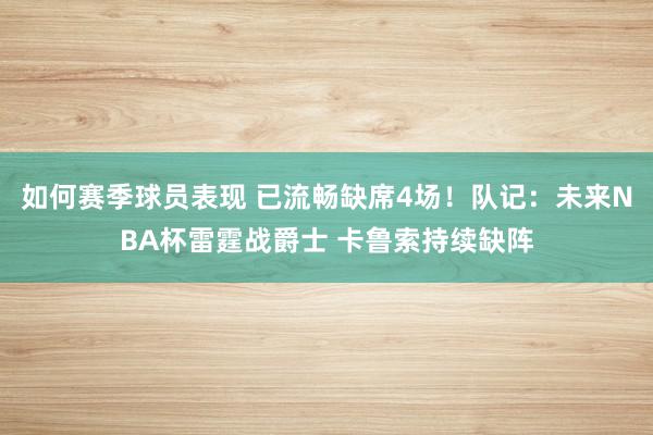 如何赛季球员表现 已流畅缺席4场！队记：未来NBA杯雷霆战爵士 卡鲁索持续缺阵