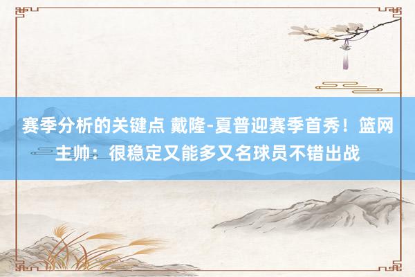 赛季分析的关键点 戴隆-夏普迎赛季首秀！篮网主帅：很稳定又能多又名球员不错出战