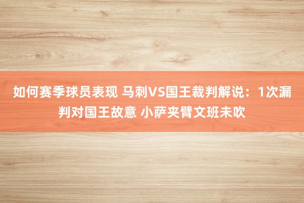 如何赛季球员表现 马刺VS国王裁判解说：1次漏判对国王故意 小萨夹臂文班未吹