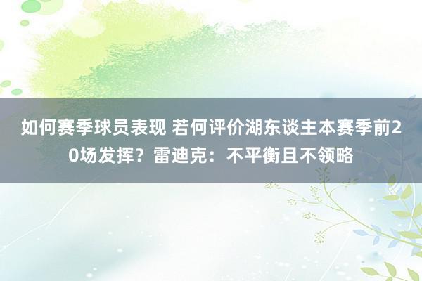 如何赛季球员表现 若何评价湖东谈主本赛季前20场发挥？雷迪克：不平衡且不领略