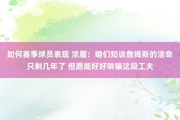 如何赛季球员表现 浓眉：咱们知谈詹姆斯的活命只剩几年了 但愿能好好哄骗这段工夫